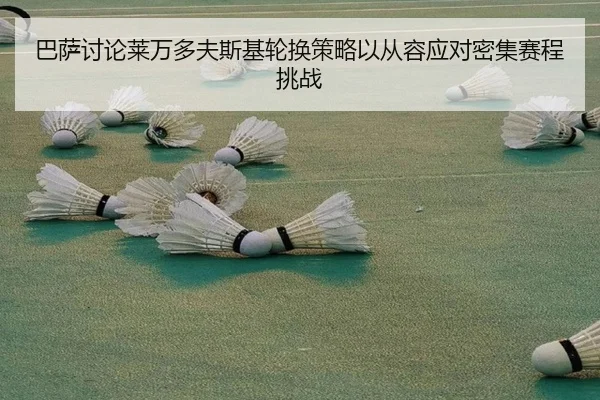 巴萨讨论莱万多夫斯基轮换策略以从容应对密集赛程挑战